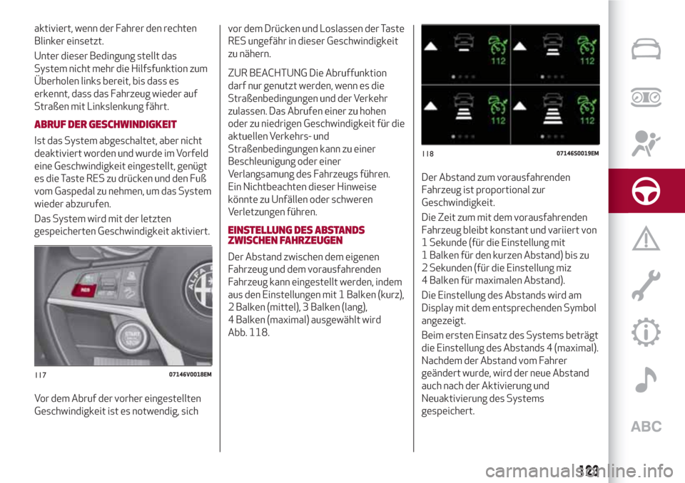 Alfa Romeo Stelvio 2017 Betriebsanleitung (in German) aktiviert, wenn der Fahrer den rechten
Blinker einsetzt.
Unter dieser Bedingung stellt das
System nicht mehr die Hilfsfunktion zum
Überholen links bereit, bis dass es
erkennt, dass das Fahrzeug wiede Alfa Romeo Stelvio 2017 Betriebsanleitung (in German) aktiviert, wenn der Fahrer den rechten
Blinker einsetzt.
Unter dieser Bedingung stellt das
System nicht mehr die Hilfsfunktion zum
Überholen links bereit, bis dass es
erkennt, dass das Fahrzeug wiede
