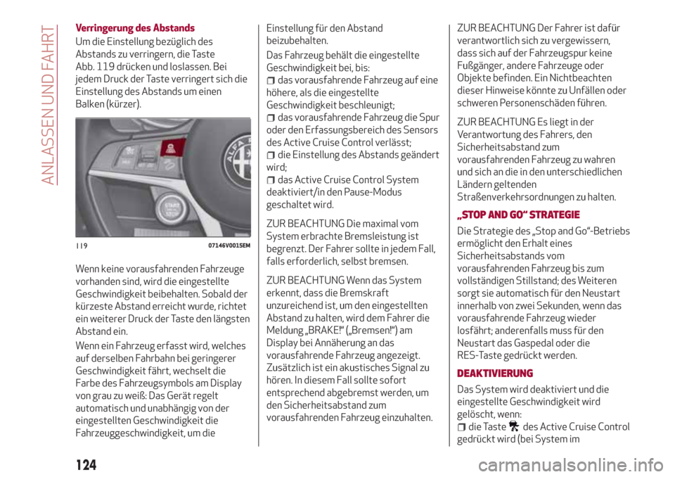 Alfa Romeo Stelvio 2017  Betriebsanleitung (in German) Verringerung des Abstands
Um die Einstellung bezüglich des
Abstands zu verringern, die Taste
Abb. 119 drücken und loslassen. Bei
jedem Druck der Taste verringert sich die
Einstellung des Abstands um