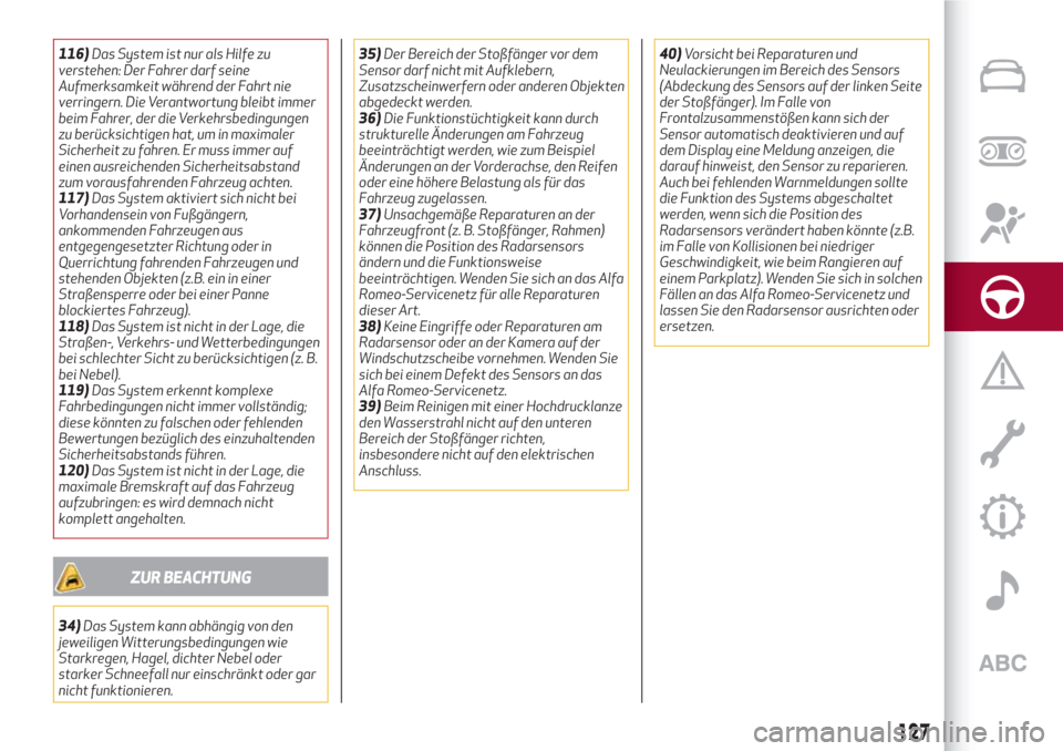 Alfa Romeo Stelvio 2017  Betriebsanleitung (in German) 116)Das System ist nur als Hilfe zu
verstehen: Der Fahrer darf seine
Aufmerksamkeit während der Fahrt nie
verringern. Die Verantwortung bleibt immer
beim Fahrer, der die Verkehrsbedingungen
zu berüc