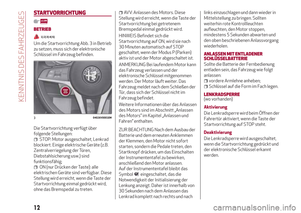 Alfa Romeo Stelvio 2017 Betriebsanleitung (in German) STARTVORRICHTUNG
BETRIEB
1) 2) 3) 4) 5)
Um die Startvorrichtung Abb. 3 in Betrieb
zu setzen, muss sich der elektronische
Schlüssel im Fahrzeug befinden.
Die Startvorrichtung verfügt über
folgende S Alfa Romeo Stelvio 2017 Betriebsanleitung (in German) STARTVORRICHTUNG
BETRIEB
1) 2) 3) 4) 5)
Um die Startvorrichtung Abb. 3 in Betrieb
zu setzen, muss sich der elektronische
Schlüssel im Fahrzeug befinden.
Die Startvorrichtung verfügt über
folgende S
