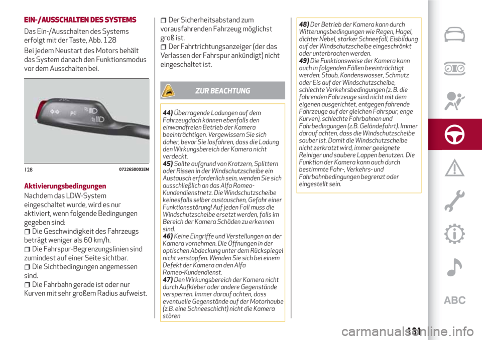 Alfa Romeo Stelvio 2017  Betriebsanleitung (in German) EIN-/AUSSCHALTEN DESSYSTEMS
Das Ein-/Ausschalten des Systems
erfolgt mit der Taste, Abb. 128
Bei jedem Neustart des Motors behält
das System danach den Funktionsmodus
vor dem Ausschalten bei.
Aktivie