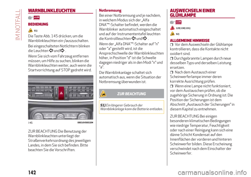 Alfa Romeo Stelvio 2017  Betriebsanleitung (in German) WARNBLINKLEUCHTEN
BEDIENUNG
51)
Die Taste Abb. 145 drücken, um die
Warnblinkleuchten ein-/auszuschalten.
Bei eingeschalteten Notlichtern blinken
die Leuchten
und.
Wenn Sie sich vom Fahrzeug entfernen