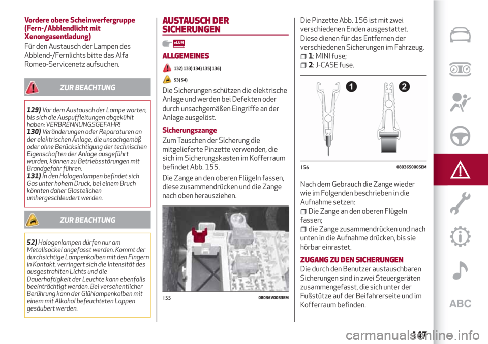 Alfa Romeo Stelvio 2017  Betriebsanleitung (in German) Vordere obere Scheinwerfergruppe
(Fern-/Abblendlicht mit
Xenongasentladung)
Für den Austausch der Lampen des
Abblend-/Fernlichts bitte das Alfa
Romeo-Servicenetz aufsuchen.
ZUR BEACHTUNG
129)Vor dem 