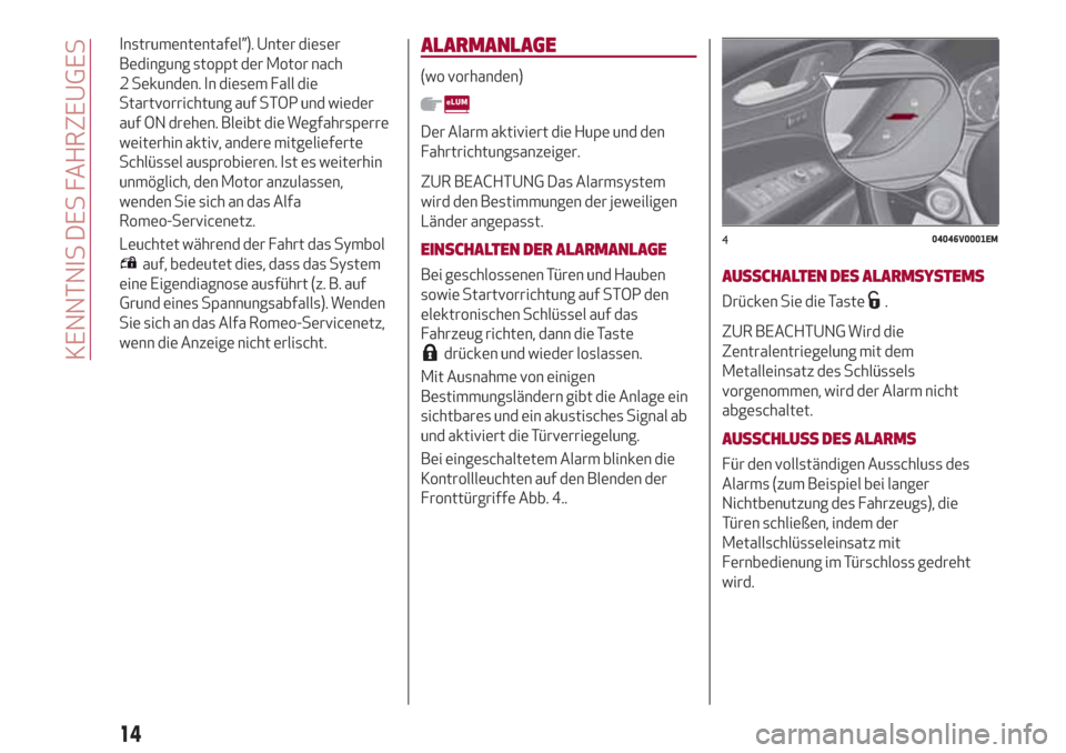 Alfa Romeo Stelvio 2017 Betriebsanleitung (in German) Instrumententafel”). Unter dieser
Bedingung stoppt der Motor nach
2 Sekunden. In diesem Fall die
Startvorrichtung auf STOP und wieder
auf ON drehen. Bleibt die Wegfahrsperre
weiterhin aktiv, andere Alfa Romeo Stelvio 2017 Betriebsanleitung (in German) Instrumententafel”). Unter dieser
Bedingung stoppt der Motor nach
2 Sekunden. In diesem Fall die
Startvorrichtung auf STOP und wieder
auf ON drehen. Bleibt die Wegfahrsperre
weiterhin aktiv, andere