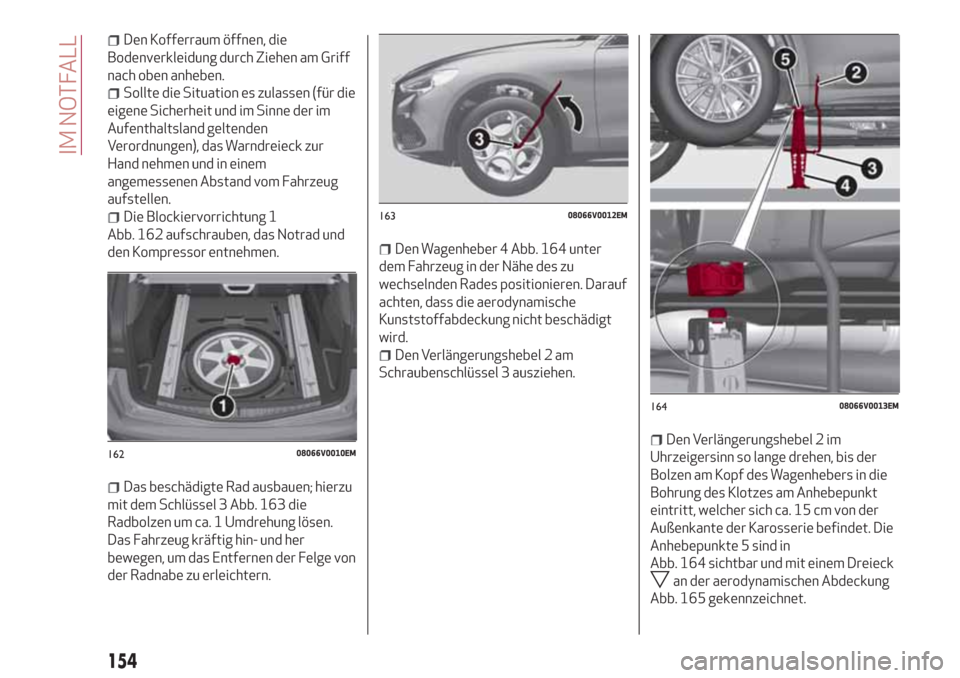 Alfa Romeo Stelvio 2017  Betriebsanleitung (in German) Den Kofferraum öffnen, die
Bodenverkleidung durch Ziehen am Griff
nach oben anheben.
Sollte die Situation es zulassen (für die
eigene Sicherheit und im Sinne der im
Aufenthaltsland geltenden
Verordn