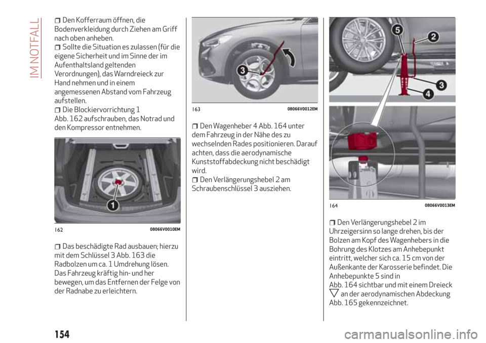 Alfa Romeo Stelvio 2017 Betriebsanleitung (in German) Den Kofferraum öffnen, die
Bodenverkleidung durch Ziehen am Griff
nach oben anheben.
Sollte die Situation es zulassen (für die
eigene Sicherheit und im Sinne der im
Aufenthaltsland geltenden
Verordn Alfa Romeo Stelvio 2017 Betriebsanleitung (in German) Den Kofferraum öffnen, die
Bodenverkleidung durch Ziehen am Griff
nach oben anheben.
Sollte die Situation es zulassen (für die
eigene Sicherheit und im Sinne der im
Aufenthaltsland geltenden
Verordn