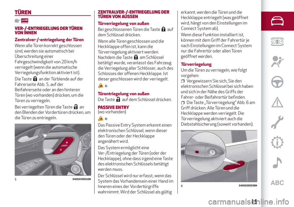 Alfa Romeo Stelvio 2017  Betriebsanleitung (in German) TÜREN
VER-/-ENTRIEGELUNG DER TÜREN
VON INNEN
Zentralver-/-entriegelung der Türen
Wenn alle Türen korrekt geschlossen
sind, werden sie automatisch bei
Überschreitung einer
Fahrgeschwindigkeit von 