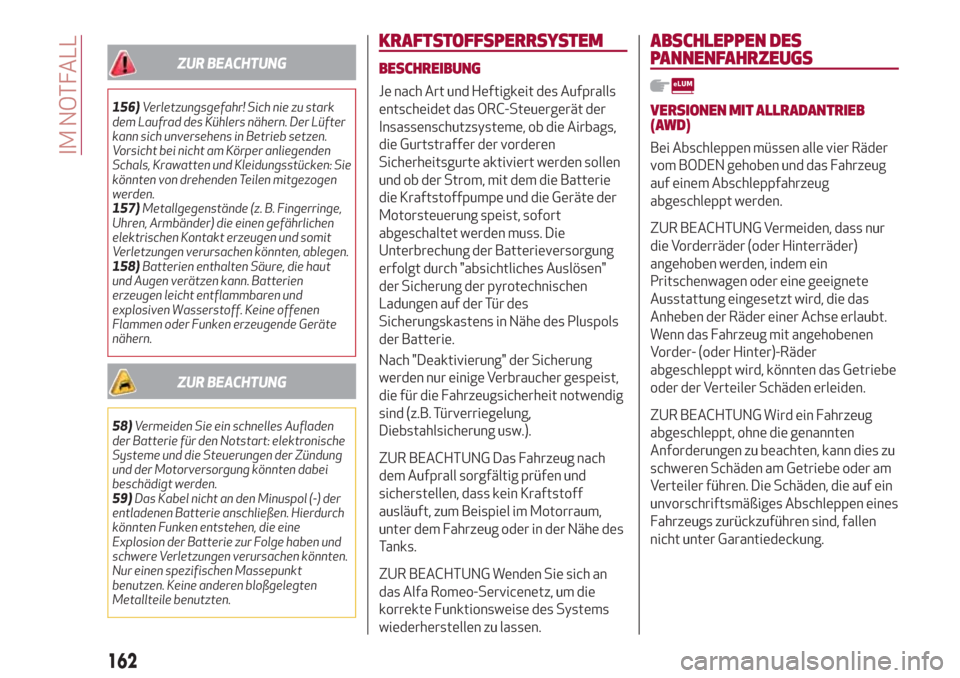 Alfa Romeo Stelvio 2017  Betriebsanleitung (in German) ZUR BEACHTUNG
156)Verletzungsgefahr! Sich nie zu stark
dem Laufrad des Kühlers nähern. Der Lüfter
kann sich unversehens in Betrieb setzen.
Vorsicht bei nicht am Körper anliegenden
Schals, Krawatte