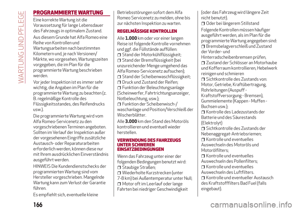 Alfa Romeo Stelvio 2017  Betriebsanleitung (in German) PROGRAMMIERTE WARTUNG
Eine korrekte Wartung ist die
Voraussetzung für lange Lebensdauer
des Fahrzeugs in optimalem Zustand.
Aus diesem Grunde hat Alfa Romeo eine
Reihe von Kontrollen und
Wartungsarbe
