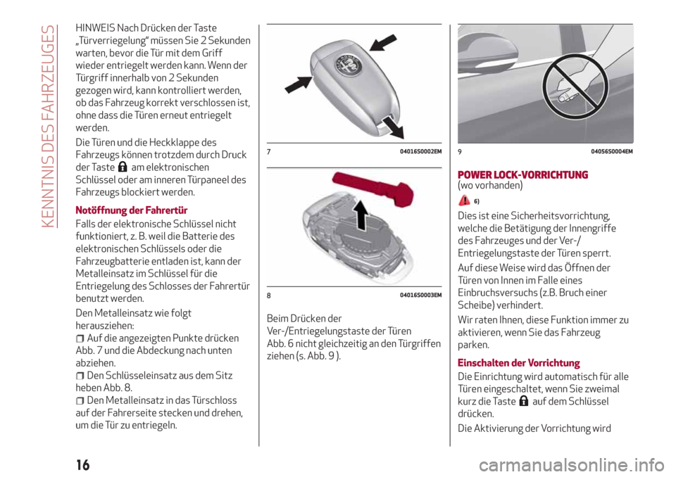 Alfa Romeo Stelvio 2017  Betriebsanleitung (in German) HINWEIS Nach Drücken der Taste
„Türverriegelung“ müssen Sie 2 Sekunden
warten, bevor die Tür mit dem Griff
wieder entriegelt werden kann. Wenn der
Türgriff innerhalb von 2 Sekunden
gezogen wi