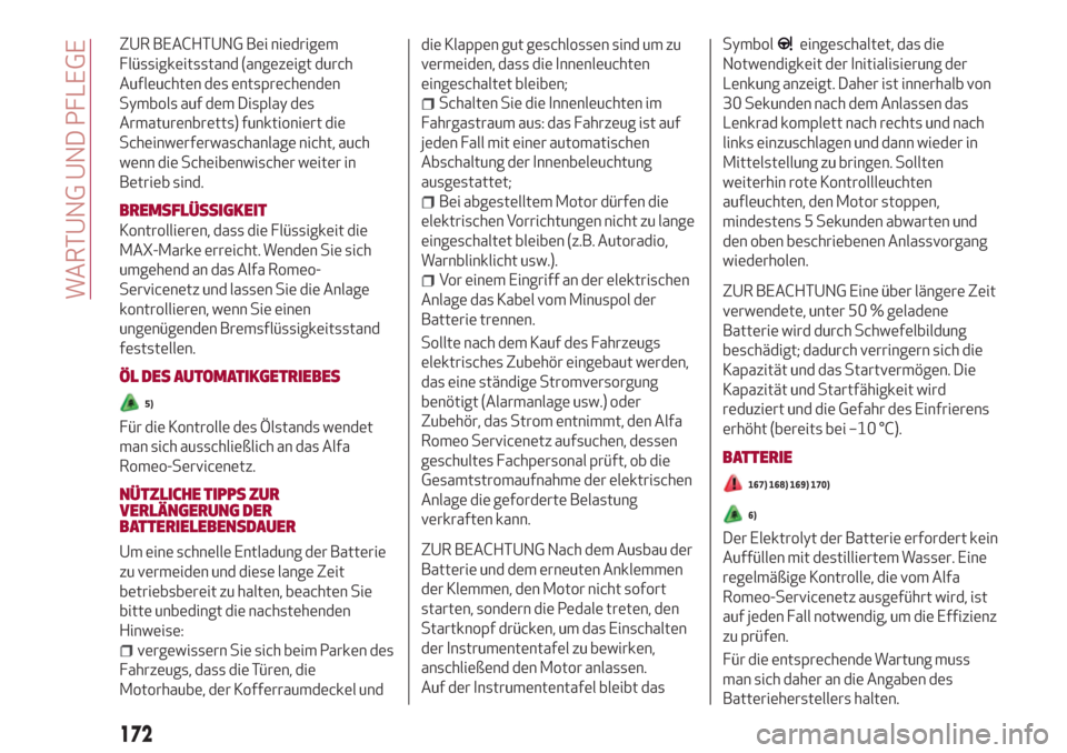 Alfa Romeo Stelvio 2017  Betriebsanleitung (in German) ZUR BEACHTUNG Bei niedrigem
Flüssigkeitsstand (angezeigt durch
Aufleuchten des entsprechenden
Symbols auf dem Display des
Armaturenbretts) funktioniert die
Scheinwerferwaschanlage nicht, auch
wenn di