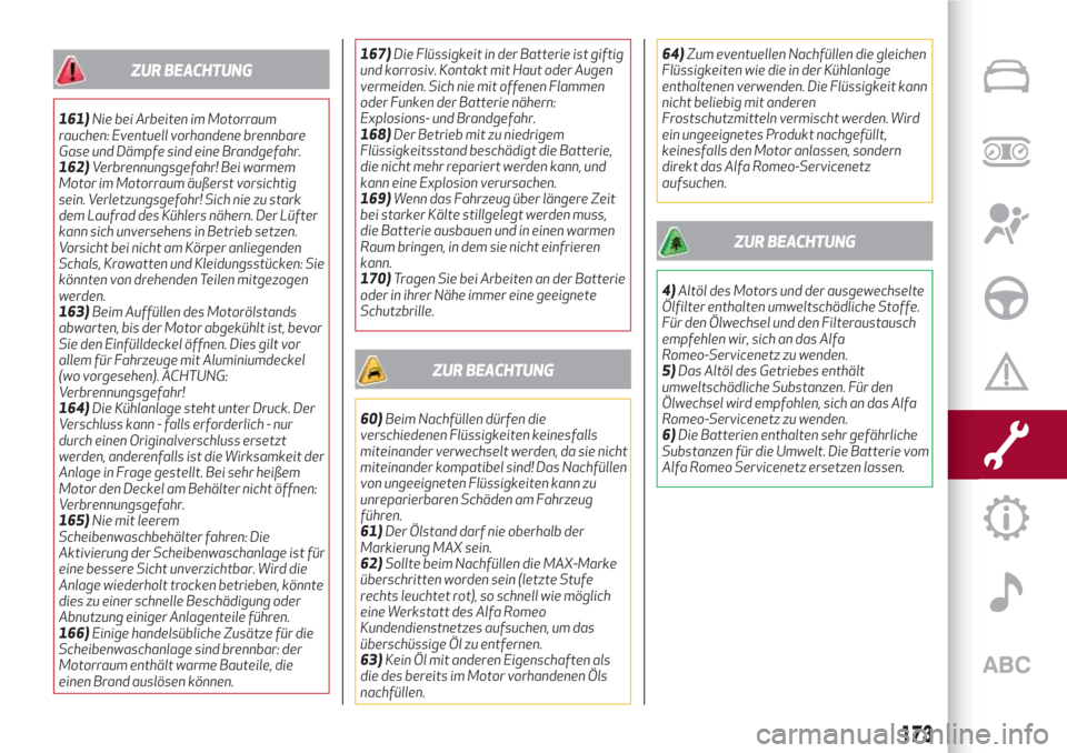 Alfa Romeo Stelvio 2017  Betriebsanleitung (in German) ZUR BEACHTUNG
161)Nie bei Arbeiten im Motorraum
rauchen: Eventuell vorhandene brennbare
Gase und Dämpfe sind eine Brandgefahr.
162)Verbrennungsgefahr! Bei warmem
Motor im Motorraum äußerst vorsicht