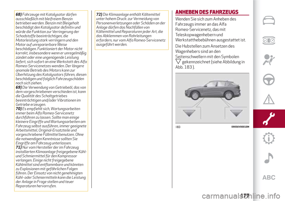 Alfa Romeo Stelvio 2017  Betriebsanleitung (in German) 68)Fahrzeuge mit Katalysator dürfen
ausschließlich mit bleifreiem Benzin
betrieben werden. Benzin mit Bleigehalt
beschädigt den Katalysator definitiv und
würde die Funktion zur Verringerung der
Sc