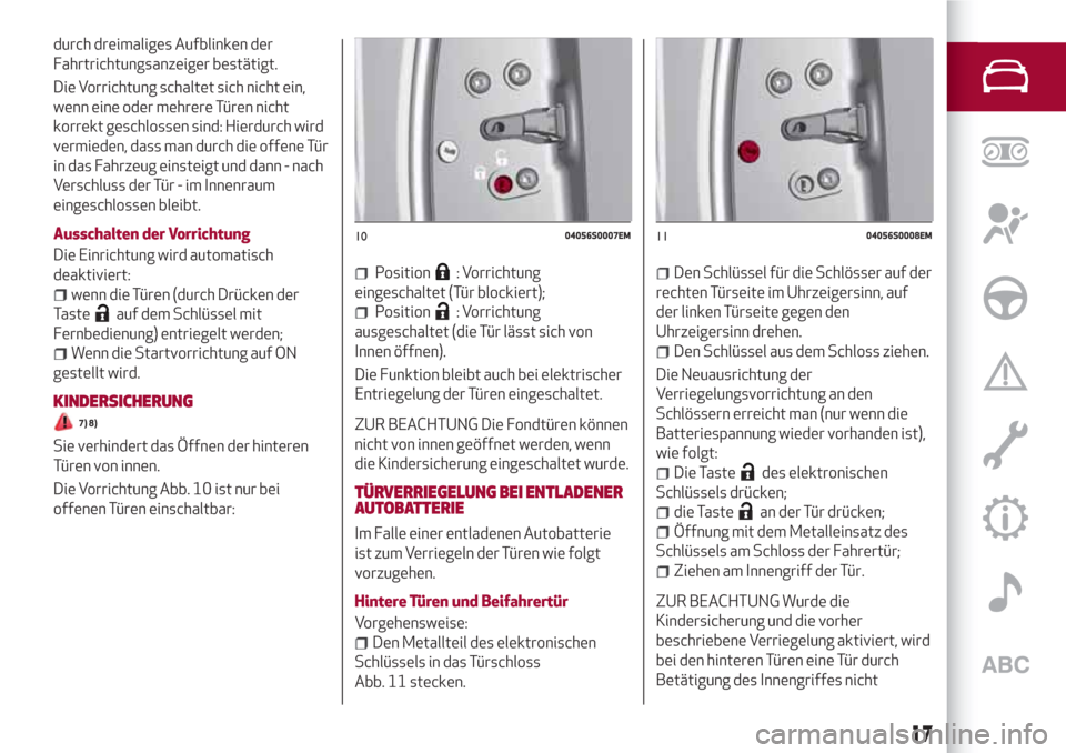 Alfa Romeo Stelvio 2017  Betriebsanleitung (in German) durch dreimaliges Aufblinken der
Fahrtrichtungsanzeiger bestätigt.
Die Vorrichtung schaltet sich nicht ein,
wenn eine oder mehrere Türen nicht
korrekt geschlossen sind: Hierdurch wird
vermieden, das