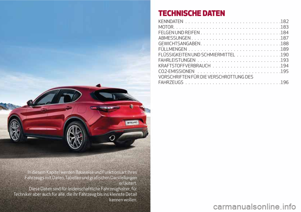 Alfa Romeo Stelvio 2017  Betriebsanleitung (in German) In diesem Kapitel werden Bauweise und Funktionsart Ihres
Fahrzeugs mit Daten, Tabellen und grafischen Darstellungen
erläutert.
Diese Daten sind für leidenschaftliche Fahrzeughalter, für
Techniker a