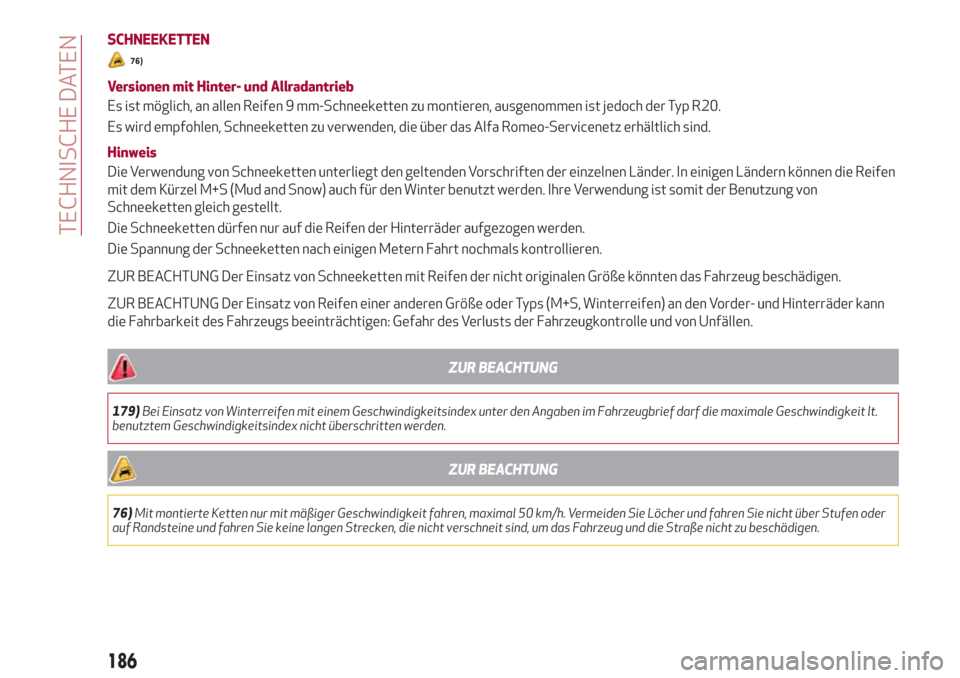 Alfa Romeo Stelvio 2017  Betriebsanleitung (in German) SCHNEEKETTEN
76)
Versionen mit Hinter- und Allradantrieb
Es ist möglich, an allen Reifen 9 mm-Schneeketten zu montieren, ausgenommen ist jedoch der Typ R20.
Es wird empfohlen, Schneeketten zu verwend