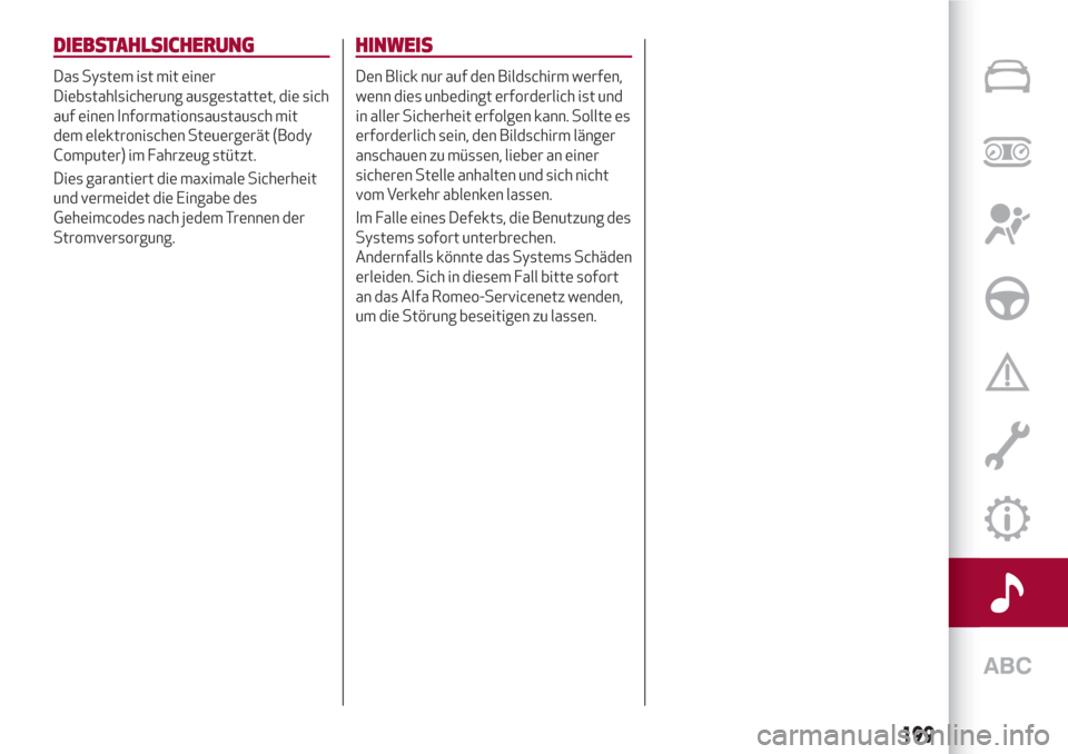 Alfa Romeo Stelvio 2017  Betriebsanleitung (in German) DIEBSTAHLSICHERUNG
Das System ist mit einer
Diebstahlsicherung ausgestattet, die sich
auf einen Informationsaustausch mit
dem elektronischen Steuergerät (Body
Computer) im Fahrzeug stützt.
Dies gara