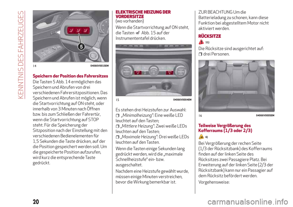 Alfa Romeo Stelvio 2017 Betriebsanleitung (in German) Speichern der Position des Fahrersitzes
Die Tasten 5 Abb. 14 ermöglichen das
Speichern und Abrufen von drei
verschiedenen Fahrersitzpositionen. Das
Speichern und Abrufen ist möglich, wenn
die Startv Alfa Romeo Stelvio 2017 Betriebsanleitung (in German) Speichern der Position des Fahrersitzes
Die Tasten 5 Abb. 14 ermöglichen das
Speichern und Abrufen von drei
verschiedenen Fahrersitzpositionen. Das
Speichern und Abrufen ist möglich, wenn
die Startv