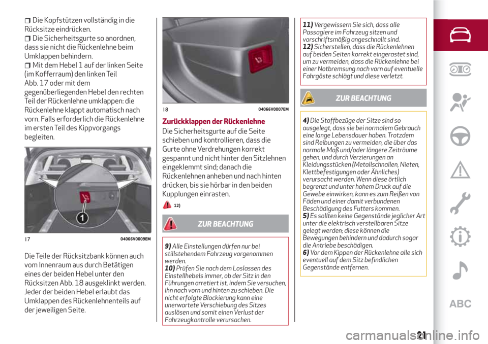 Alfa Romeo Stelvio 2017 Betriebsanleitung (in German) Die Kopfstützen vollständig in die
Rücksitze eindrücken.
Die Sicherheitsgurte so anordnen,
dass sie nicht die Rückenlehne beim
Umklappen behindern.
Mit dem Hebel 1 auf der linken Seite
(im Koffer Alfa Romeo Stelvio 2017 Betriebsanleitung (in German) Die Kopfstützen vollständig in die
Rücksitze eindrücken.
Die Sicherheitsgurte so anordnen,
dass sie nicht die Rückenlehne beim
Umklappen behindern.
Mit dem Hebel 1 auf der linken Seite
(im Koffer