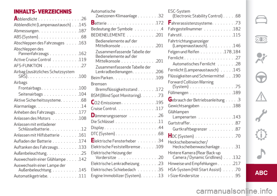 Alfa Romeo Stelvio 2017  Betriebsanleitung (in German) INHALTS- VERZEICHNIS
Abblendlicht................26
Abblendlicht (Lampenaustausch) . . .145
Abmessungen...............187
ABS (System)................68
Abschleppen des Fahrzeuges.....163
Abschleppen 