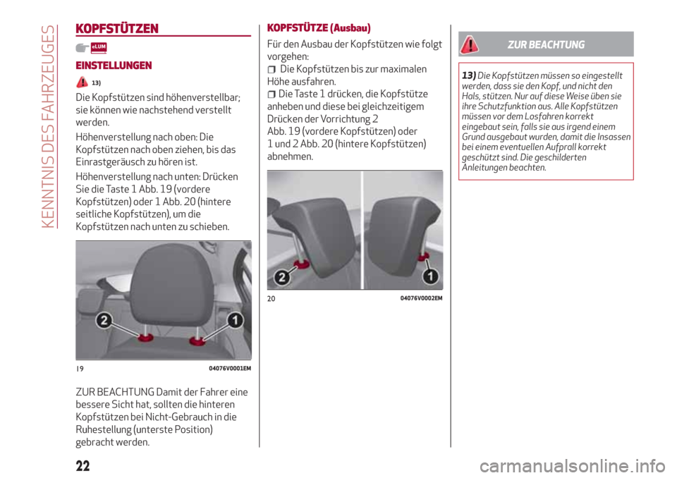 Alfa Romeo Stelvio 2017 Betriebsanleitung (in German) KOPFSTÜTZEN
EINSTELLUNGEN
13)
Die Kopfstützen sind höhenverstellbar;
sie können wie nachstehend verstellt
werden.
Höhenverstellung nach oben: Die
Kopfstützen nach oben ziehen, bis das
Einrastger Alfa Romeo Stelvio 2017 Betriebsanleitung (in German) KOPFSTÜTZEN
EINSTELLUNGEN
13)
Die Kopfstützen sind höhenverstellbar;
sie können wie nachstehend verstellt
werden.
Höhenverstellung nach oben: Die
Kopfstützen nach oben ziehen, bis das
Einrastger