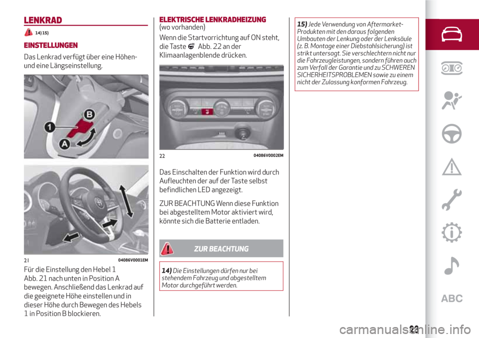 Alfa Romeo Stelvio 2017 Betriebsanleitung (in German) LENKRAD
14) 15)
EINSTELLUNGEN
Das Lenkrad verfügt über eine Höhen-
und eine Längseinstellung.
Für die Einstellung den Hebel 1
Abb. 21 nach unten in Position A
bewegen. Anschließend das Lenkrad a Alfa Romeo Stelvio 2017 Betriebsanleitung (in German) LENKRAD
14) 15)
EINSTELLUNGEN
Das Lenkrad verfügt über eine Höhen-
und eine Längseinstellung.
Für die Einstellung den Hebel 1
Abb. 21 nach unten in Position A
bewegen. Anschließend das Lenkrad a