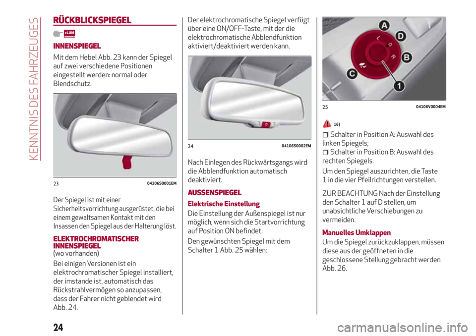 Alfa Romeo Stelvio 2017 Betriebsanleitung (in German) RÜCKBLICKSPIEGEL
INNENSPIEGEL
Mit dem Hebel Abb. 23 kann der Spiegel
auf zwei verschiedene Positionen
eingestellt werden: normal oder
Blendschutz.
Der Spiegel ist mit einer
Sicherheitsvorrichtung aus Alfa Romeo Stelvio 2017 Betriebsanleitung (in German) RÜCKBLICKSPIEGEL
INNENSPIEGEL
Mit dem Hebel Abb. 23 kann der Spiegel
auf zwei verschiedene Positionen
eingestellt werden: normal oder
Blendschutz.
Der Spiegel ist mit einer
Sicherheitsvorrichtung aus