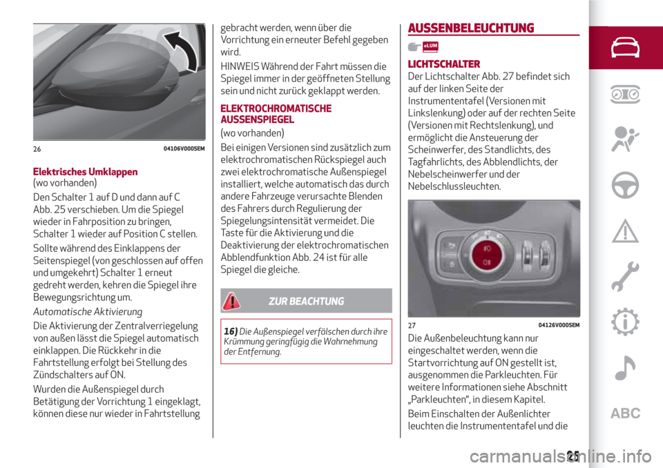Alfa Romeo Stelvio 2017  Betriebsanleitung (in German) Elektrisches Umklappen
(wo vorhanden)
Den Schalter 1 auf D und dann auf C
Abb. 25 verschieben. Um die Spiegel
wieder in Fahrposition zu bringen,
Schalter 1 wieder auf Position C stellen.
Sollte währe