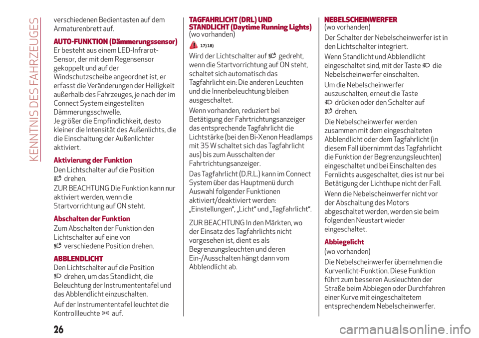 Alfa Romeo Stelvio 2017  Betriebsanleitung (in German) verschiedenen Bedientasten auf dem
Armaturenbrett auf.
AUTO-FUNKTION (Dämmerungssensor)
Er besteht aus einem LED-Infrarot-
Sensor, der mit dem Regensensor
gekoppelt und auf der
Windschutzscheibe ange