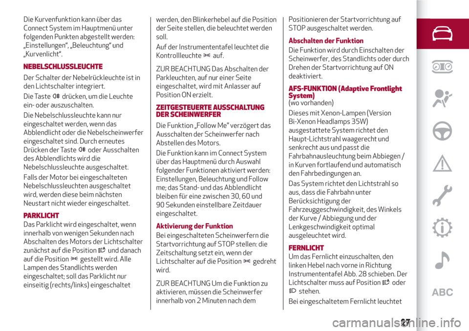 Alfa Romeo Stelvio 2017  Betriebsanleitung (in German) Die Kurvenfunktion kann über das
Connect System im Hauptmenü unter
folgenden Punkten abgestellt werden:
„Einstellungen“, „Beleuchtung“ und
„Kurvenlicht“.
NEBELSCHLUSSLEUCHTE
Der Schalter