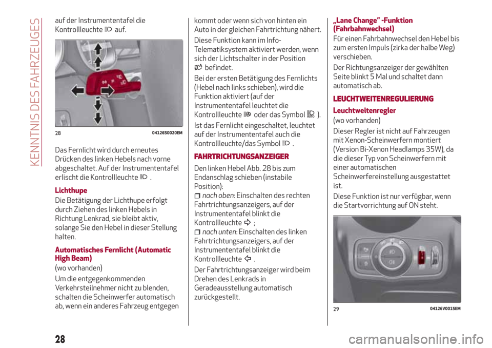 Alfa Romeo Stelvio 2017  Betriebsanleitung (in German) auf der Instrumententafel die
Kontrollleuchte
auf.
Das Fernlicht wird durch erneutes
Drücken des linken Hebels nach vorne
abgeschaltet. Auf der Instrumententafel
erlischt die Kontrollleuchte
.
Lichth