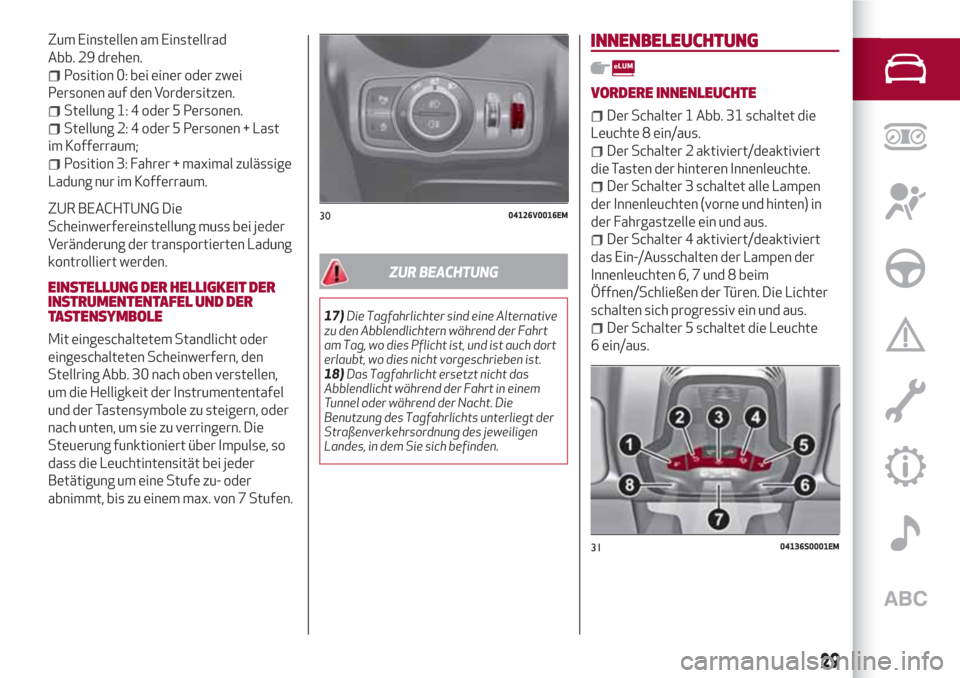 Alfa Romeo Stelvio 2017  Betriebsanleitung (in German) Zum Einstellen am Einstellrad
Abb. 29 drehen.
Position 0: bei einer oder zwei
Personen auf den Vordersitzen.
Stellung 1: 4 oder 5 Personen.
Stellung 2: 4 oder 5 Personen + Last
im Kofferraum;
Position