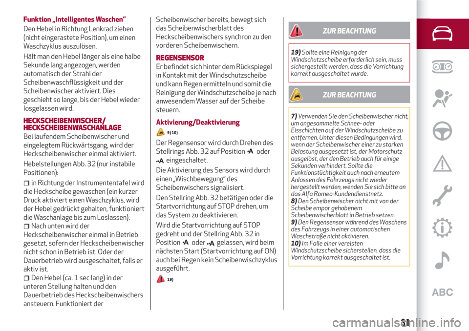 Alfa Romeo Stelvio 2017  Betriebsanleitung (in German) Funktion „Intelligentes Waschen”
Den Hebel in Richtung Lenkrad ziehen
(nicht eingerastete Position), um einen
Waschzyklus auszulösen.
Hält man den Hebel länger als eine halbe
Sekunde lang angez