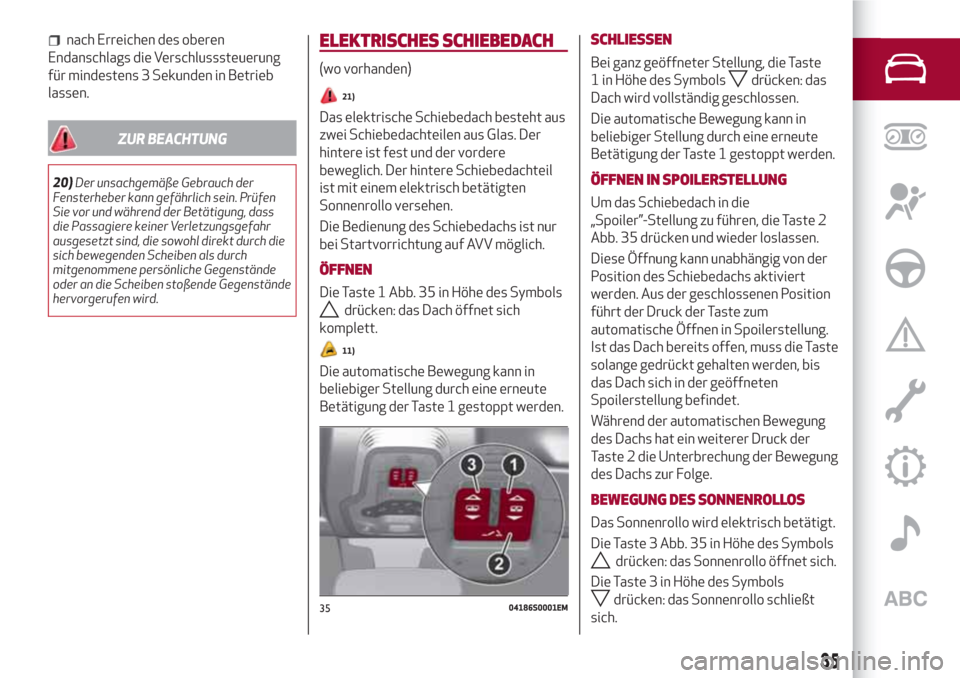 Alfa Romeo Stelvio 2017  Betriebsanleitung (in German) nach Erreichen des oberen
Endanschlags die Verschlusssteuerung
für mindestens 3 Sekunden in Betrieb
lassen.
ZUR BEACHTUNG
20)Der unsachgemäße Gebrauch der
Fensterheber kann gefährlich sein. Prüfe
