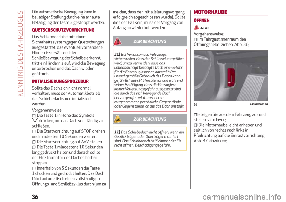 Alfa Romeo Stelvio 2017  Betriebsanleitung (in German) Die automatische Bewegung kann in
beliebiger Stellung durch eine erneute
Betätigung der Taste 3 gestoppt werden.
QUETSCHSCHUTZVORRICHTUNG
Das Schiebedach ist mit einem
Sicherheitssystem gegen Quetsch