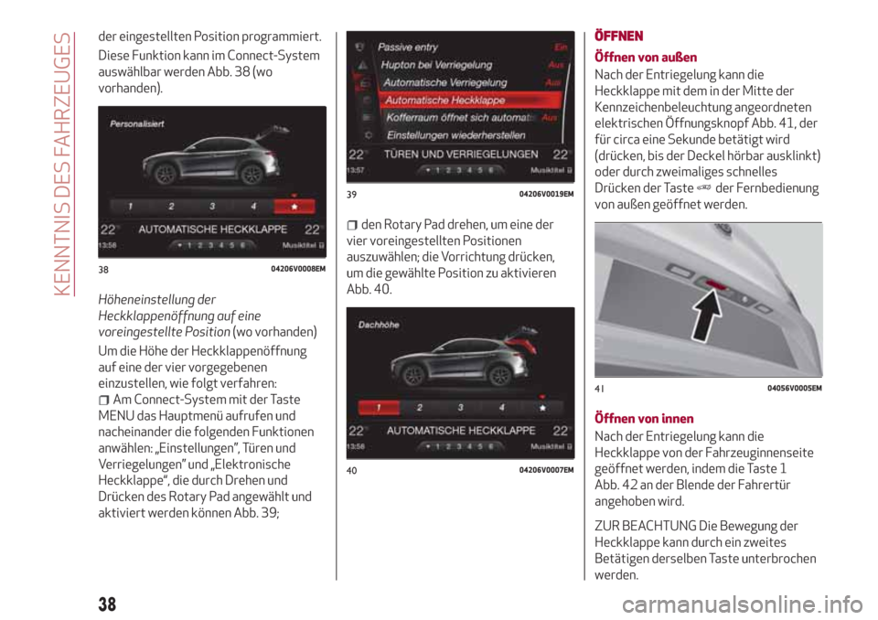 Alfa Romeo Stelvio 2017 Betriebsanleitung (in German) der eingestellten Position programmiert.
Diese Funktion kann im Connect-System
auswählbar werden Abb. 38 (wo
vorhanden).
Höheneinstellung der
Heckklappenöffnung auf eine
voreingestellte Position(wo Alfa Romeo Stelvio 2017 Betriebsanleitung (in German) der eingestellten Position programmiert.
Diese Funktion kann im Connect-System
auswählbar werden Abb. 38 (wo
vorhanden).
Höheneinstellung der
Heckklappenöffnung auf eine
voreingestellte Position(wo