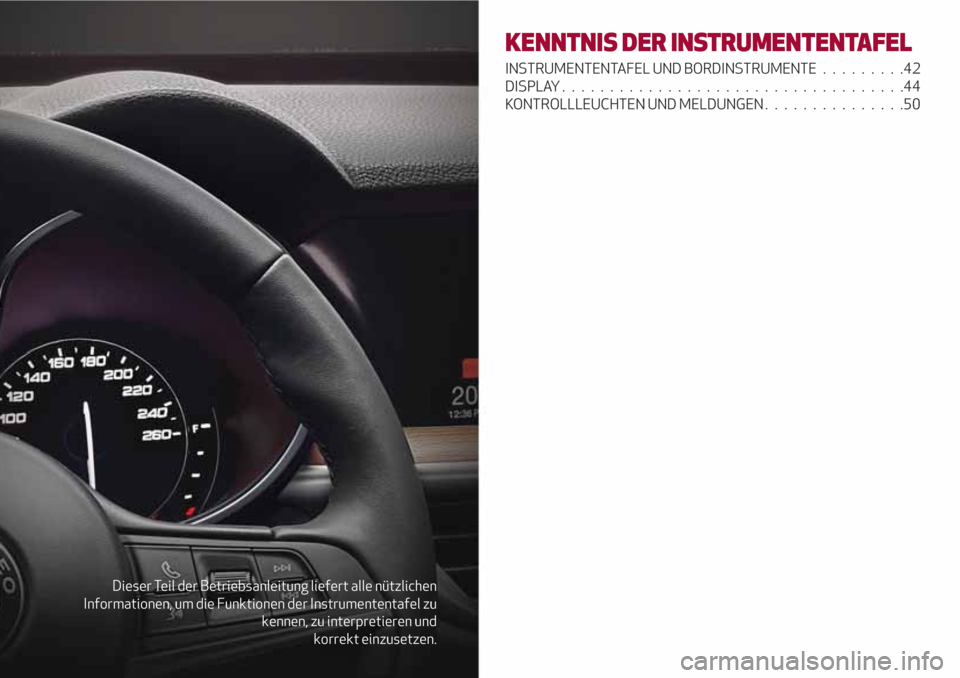 Alfa Romeo Stelvio 2017  Betriebsanleitung (in German) Dieser Teil der Betriebsanleitung liefert alle nützlichen
Informationen, um die Funktionen der Instrumententafel zu
kennen, zu interpretieren und
korrekt einzusetzen.
KENNTNIS DER INSTRUMENTENTAFEL
I