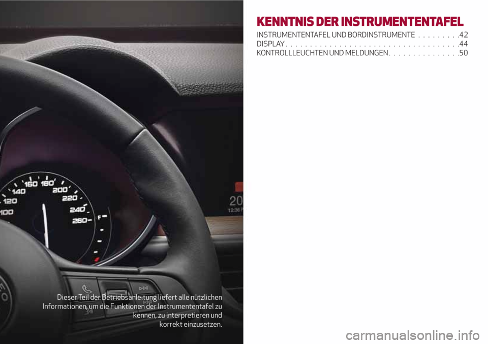 Alfa Romeo Stelvio 2017 Betriebsanleitung (in German) Dieser Teil der Betriebsanleitung liefert alle nützlichen
Informationen, um die Funktionen der Instrumententafel zu
kennen, zu interpretieren und
korrekt einzusetzen.
KENNTNIS DER INSTRUMENTENTAFEL
I Alfa Romeo Stelvio 2017 Betriebsanleitung (in German) Dieser Teil der Betriebsanleitung liefert alle nützlichen
Informationen, um die Funktionen der Instrumententafel zu
kennen, zu interpretieren und
korrekt einzusetzen.
KENNTNIS DER INSTRUMENTENTAFEL
I