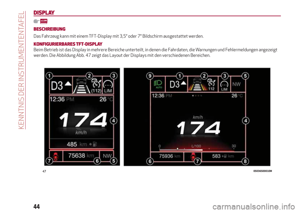 Alfa Romeo Stelvio 2017 Betriebsanleitung (in German) DISPLAY
BESCHREIBUNG
Das Fahrzeug kann mit einem TFT-Display mit 3,5“ oder 7“ Bildschirm ausgestattet werden.
KONFIGURIERBARES TFT-DISPLAY
Beim Betrieb ist das Display in mehrere Bereiche untertei Alfa Romeo Stelvio 2017 Betriebsanleitung (in German) DISPLAY
BESCHREIBUNG
Das Fahrzeug kann mit einem TFT-Display mit 3,5“ oder 7“ Bildschirm ausgestattet werden.
KONFIGURIERBARES TFT-DISPLAY
Beim Betrieb ist das Display in mehrere Bereiche untertei