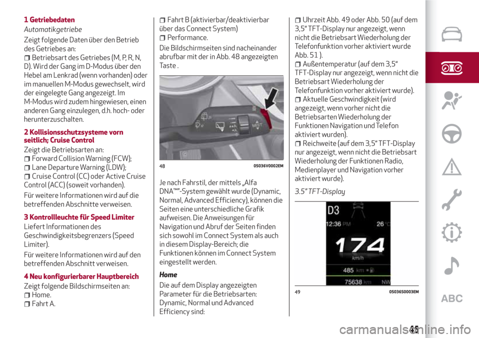 Alfa Romeo Stelvio 2017  Betriebsanleitung (in German) 1 Getriebedaten
Automatikgetriebe
Zeigt folgende Daten über den Betrieb
des Getriebes an:
Betriebsart des Getriebes (M, P, R, N,
D). Wird der Gang im D-Modus über den
Hebel am Lenkrad (wenn vorhande