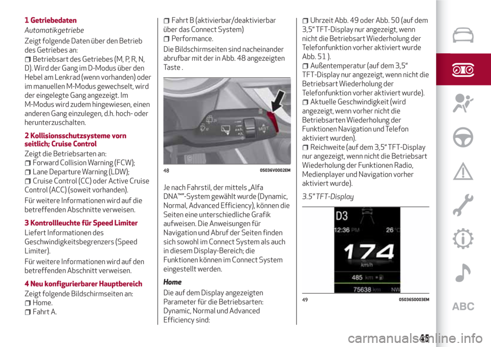 Alfa Romeo Stelvio 2017 Betriebsanleitung (in German) 1 Getriebedaten
Automatikgetriebe
Zeigt folgende Daten über den Betrieb
des Getriebes an:
Betriebsart des Getriebes (M, P, R, N,
D). Wird der Gang im D-Modus über den
Hebel am Lenkrad (wenn vorhande Alfa Romeo Stelvio 2017 Betriebsanleitung (in German) 1 Getriebedaten
Automatikgetriebe
Zeigt folgende Daten über den Betrieb
des Getriebes an:
Betriebsart des Getriebes (M, P, R, N,
D). Wird der Gang im D-Modus über den
Hebel am Lenkrad (wenn vorhande