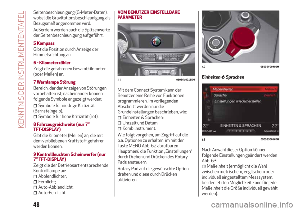 Alfa Romeo Stelvio 2017  Betriebsanleitung (in German) Seitenbeschleunigung (G-Meter-Daten),
wobei die Gravitationsbeschleunigung als
Bezugsmaß angenommen wird.
Außerdem werden auch die Spitzenwerte
der Seitenbeschleunigung aufgeführt.
5 Kompass
Gibt d