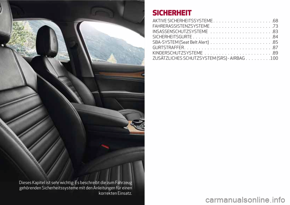 Alfa Romeo Stelvio 2017  Betriebsanleitung (in German) Dieses Kapitel ist sehr wichtig: Es beschreibt die zum Fahrzeug
gehörenden Sicherheitssysteme mit den Anleitungen für einen
korrekten Einsatz.
SICHERHEIT
AKTIVE SICHERHEITSSYSTEME...................