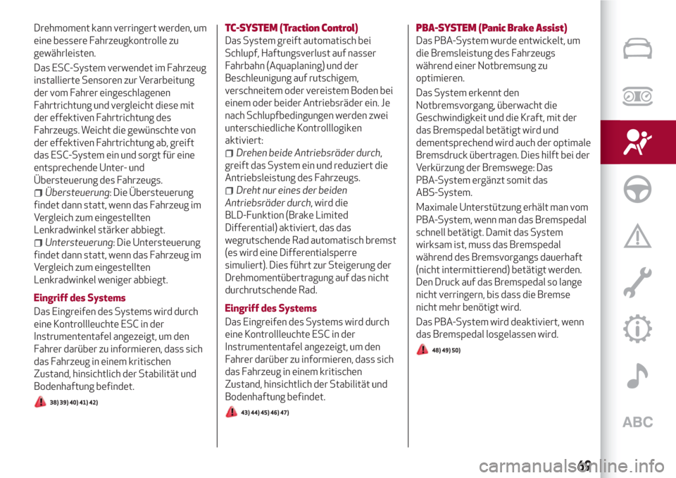 Alfa Romeo Stelvio 2017  Betriebsanleitung (in German) Drehmoment kann verringert werden, um
eine bessere Fahrzeugkontrolle zu
gewährleisten.
Das ESC-System verwendet im Fahrzeug
installierte Sensoren zur Verarbeitung
der vom Fahrer eingeschlagenen
Fahrt