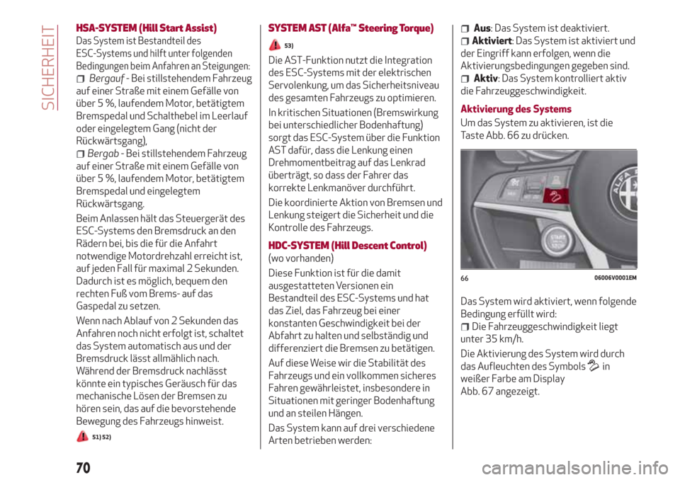 Alfa Romeo Stelvio 2017 Betriebsanleitung (in German) HSA-SYSTEM (Hill Start Assist)
Das System ist Bestandteil des
ESC-Systems und hilft unter folgenden
Bedingungen beim Anfahren an Steigungen:
Bergauf- Bei stillstehendem Fahrzeug
auf einer Straße mit Alfa Romeo Stelvio 2017 Betriebsanleitung (in German) HSA-SYSTEM (Hill Start Assist)
Das System ist Bestandteil des
ESC-Systems und hilft unter folgenden
Bedingungen beim Anfahren an Steigungen:
Bergauf- Bei stillstehendem Fahrzeug
auf einer Straße mit