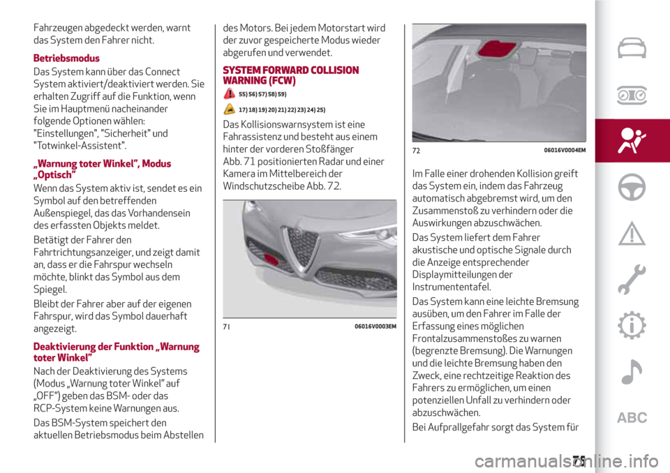 Alfa Romeo Stelvio 2017 Betriebsanleitung (in German) Fahrzeugen abgedeckt werden, warnt
das System den Fahrer nicht.
Betriebsmodus
Das System kann über das Connect
System aktiviert/deaktiviert werden. Sie
erhalten Zugriff auf die Funktion, wenn
Sie im Alfa Romeo Stelvio 2017 Betriebsanleitung (in German) Fahrzeugen abgedeckt werden, warnt
das System den Fahrer nicht.
Betriebsmodus
Das System kann über das Connect
System aktiviert/deaktiviert werden. Sie
erhalten Zugriff auf die Funktion, wenn
Sie im