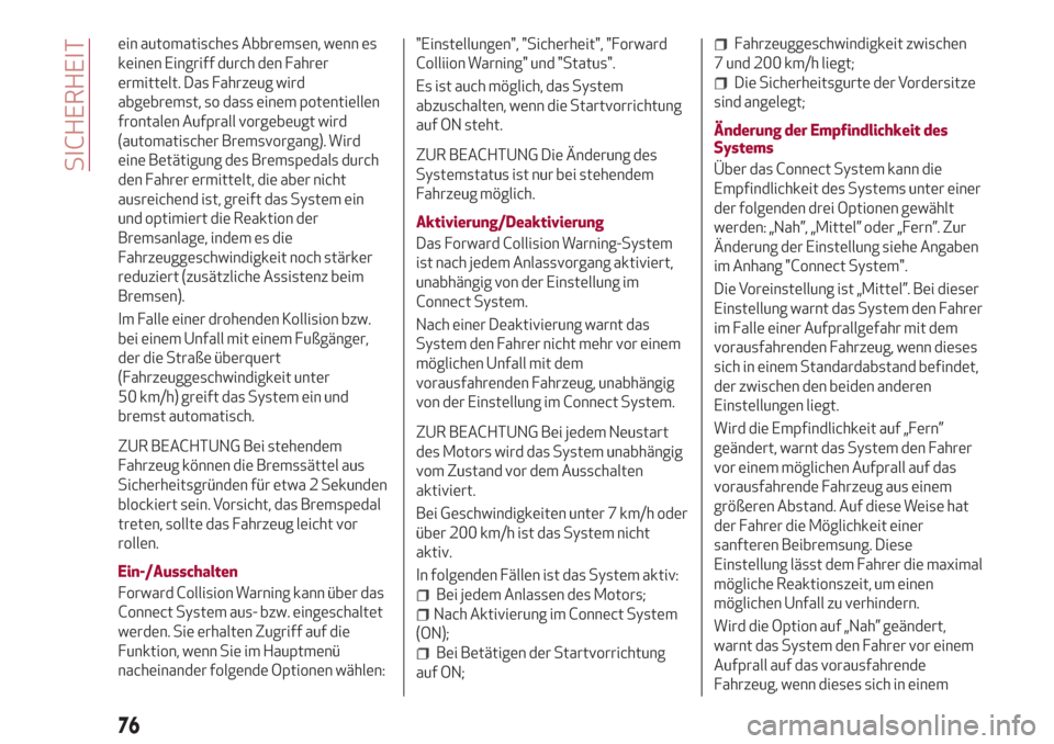 Alfa Romeo Stelvio 2017  Betriebsanleitung (in German) ein automatisches Abbremsen, wenn es
keinen Eingriff durch den Fahrer
ermittelt. Das Fahrzeug wird
abgebremst, so dass einem potentiellen
frontalen Aufprall vorgebeugt wird
(automatischer Bremsvorgang