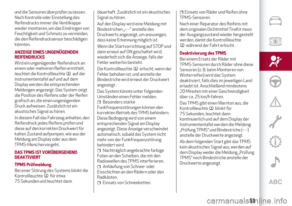 Alfa Romeo Stelvio 2017  Betriebsanleitung (in German) und die Sensoren überprüfen zu lassen.
Nach Kontrolle oder Einstellung des
Reifendrucks immer die Ventilkappe
wieder montieren, um das Eindringen von
Feuchtigkeit und Schmutz zu vermeiden,
die den R