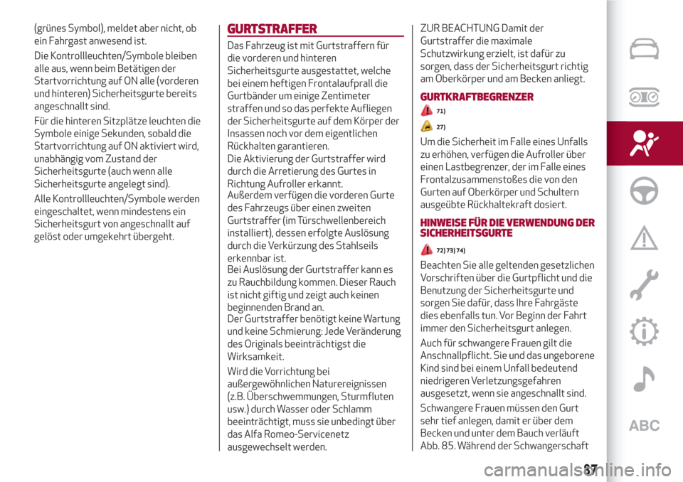 Alfa Romeo Stelvio 2017  Betriebsanleitung (in German) (grünes Symbol), meldet aber nicht, ob
ein Fahrgast anwesend ist.
Die Kontrollleuchten/Symbole bleiben
alle aus, wenn beim Betätigen der
Startvorrichtung auf ON alle (vorderen
und hinteren) Sicherhe