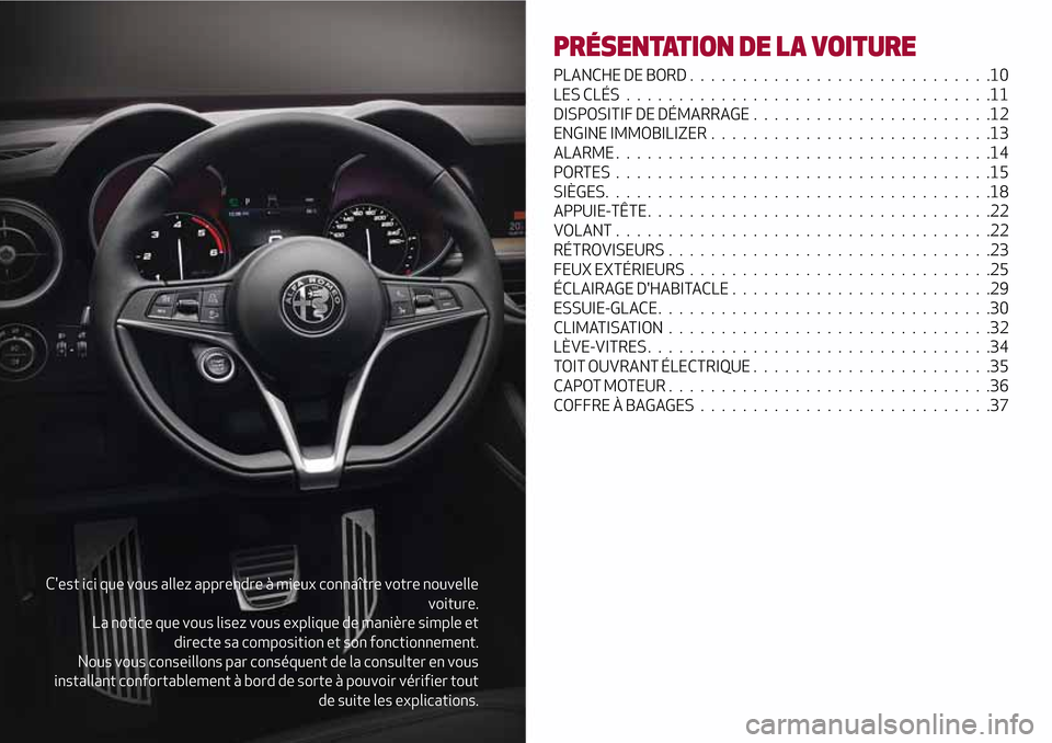 Alfa Romeo Stelvio 2017  Manuel du propriétaire (in French) Cest ici que vous allez apprendre à mieux connaître votre nouvelle
voiture.
La notice que vous lisez vous explique de manière simple et
directe sa composition et son fonctionnement.
Nous vous cons